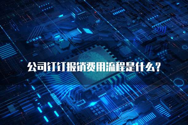 公司钉钉报销费用流程是什么？