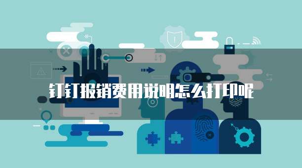 钉钉报销费用说明怎么打印呢