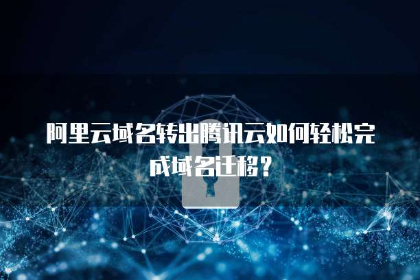 阿里云域名转出腾讯云如何轻松完成域名迁移？