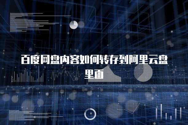 百度网盘内容如何转存到阿里云盘里面