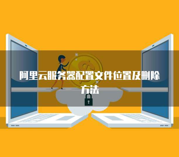 阿里云服务器配置文件位置及删除方法