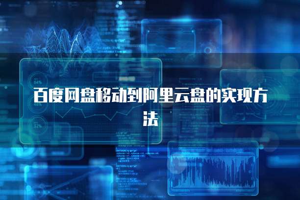 百度网盘移动到阿里云盘的实现方法