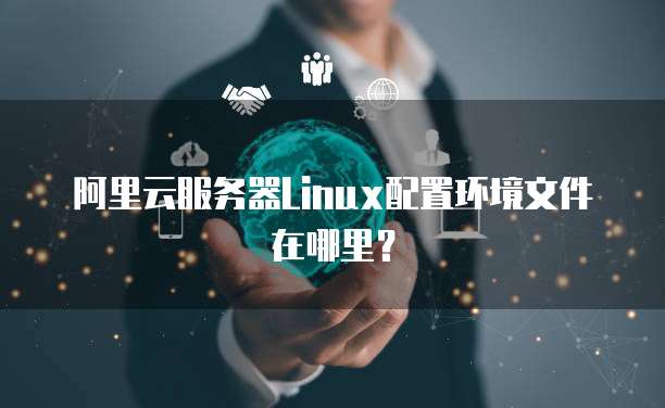 阿里云服务器Linux配置环境文件在哪里?