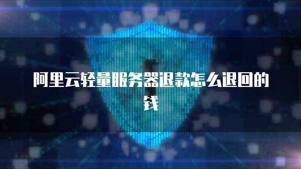 阿里云轻量服务器退款怎么退回的钱