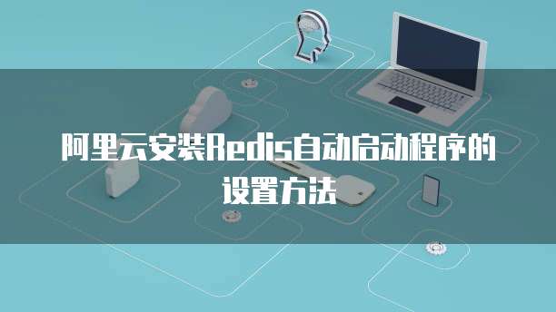 阿里云安装Redis自动启动程序的设置方法