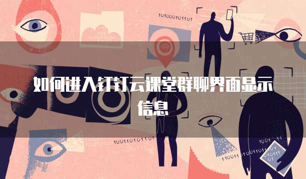 如何进入钉钉云课堂群聊界面显示信息