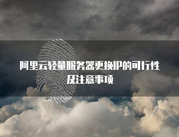 阿里云轻量服务器更换IP的可行性及注意事项