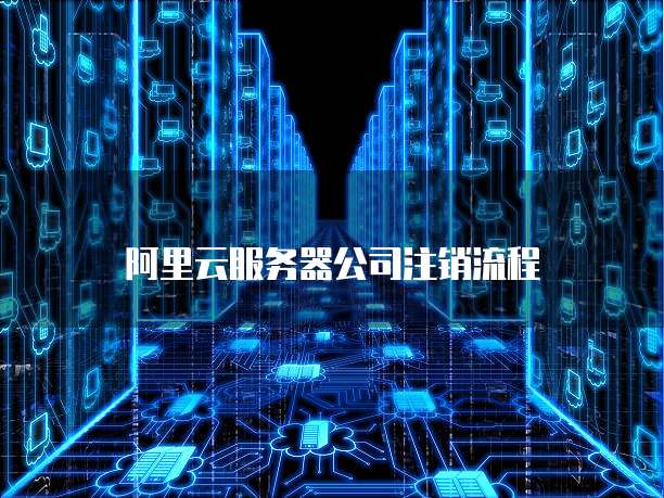 阿里云服务器公司注销流程