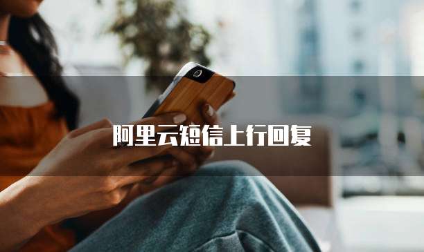 阿里云短信上行回复