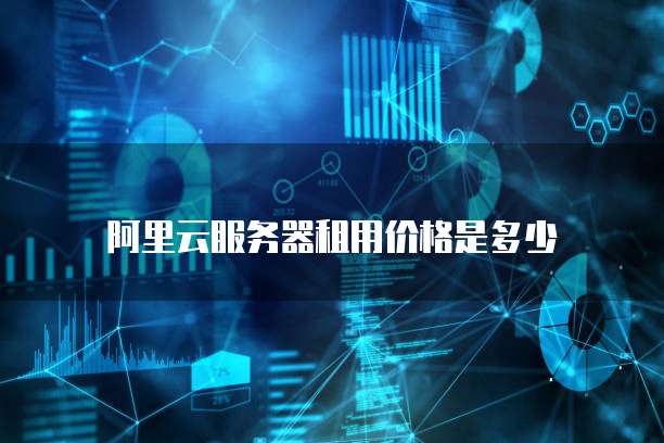 阿里云服务器租用价格是多少