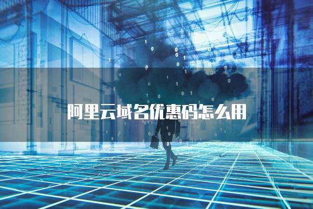 阿里云域名优惠码怎么用