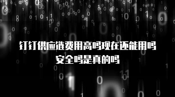 钉钉供应链费用高吗现在还能用吗安全吗是真的吗