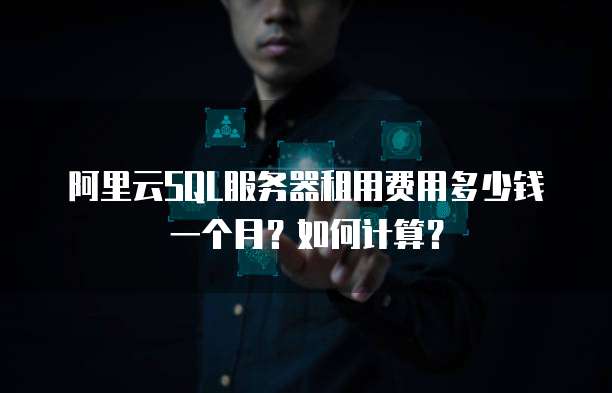阿里云SQL服务器租用费用多少钱一个月?如何计算?