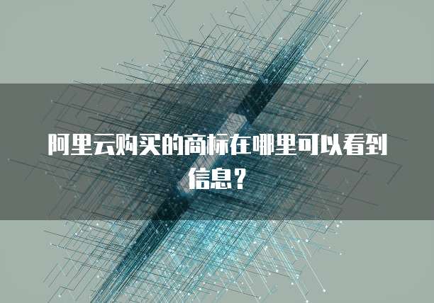 阿里云购买的商标在哪里可以看到信息?