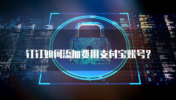 钉钉如何添加费用支付宝账号?