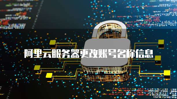阿里云服务器更改账号名称信息