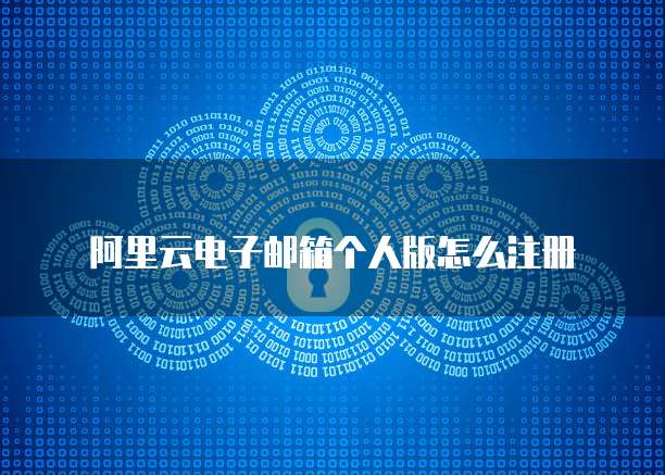 阿里云电子邮箱个人版怎么注册