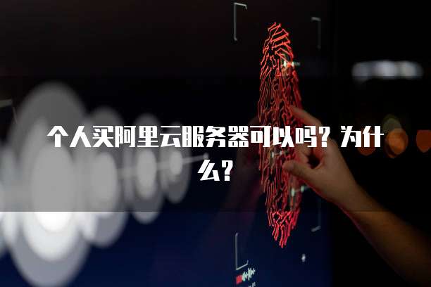 个人买阿里云服务器可以吗?为什么?