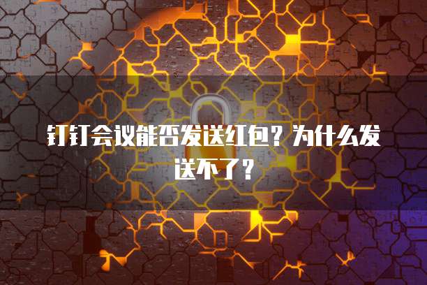 钉钉会议能否发送红包？为什么发送不了？
