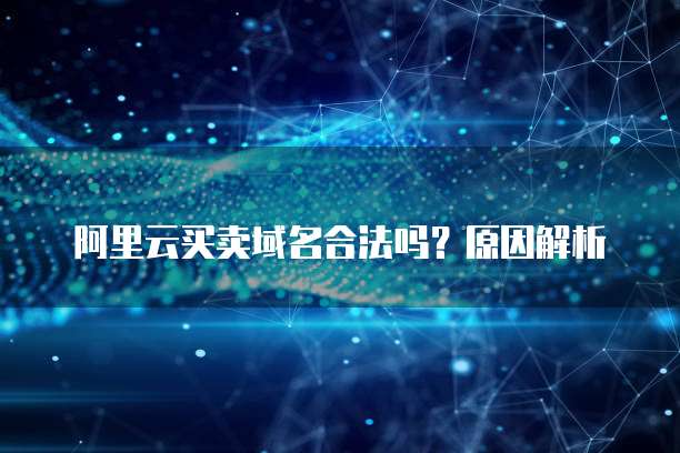 阿里云买卖域名合法吗?原因解析