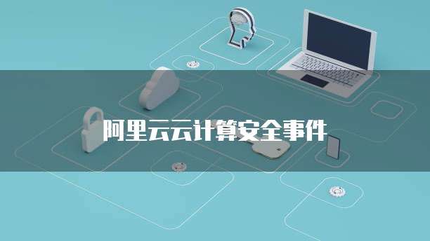 阿里云云计算安全事件