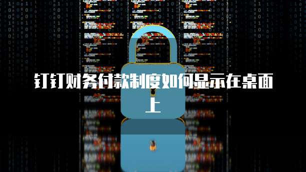钉钉财务付款制度如何显示在桌面上