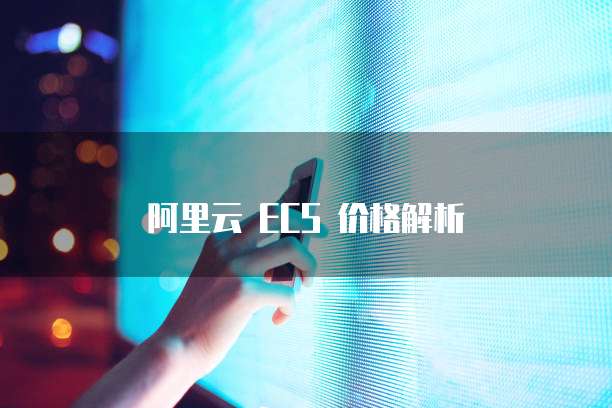阿里云 ECS 价格解析