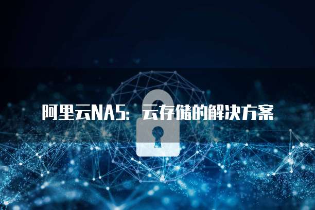 阿里云NAS:云存储的解决方案