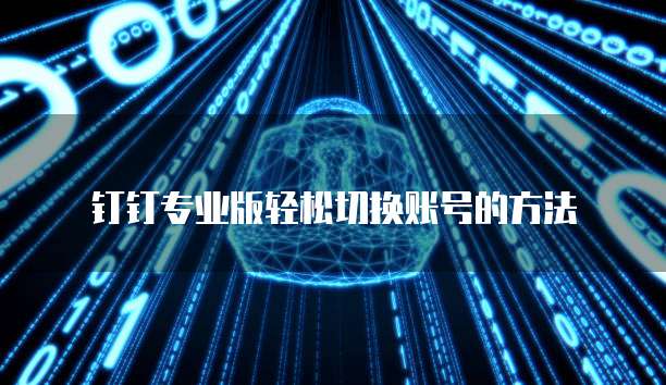 钉钉专业版轻松切换账号的方法