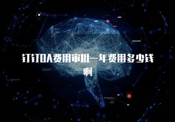 钉钉OA费用审批一年费用多少钱啊