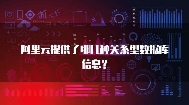 阿里云提供了哪几种关系型数据库信息?