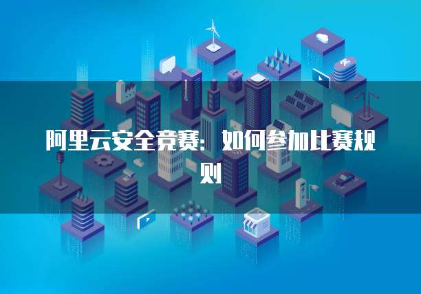 阿里云安全竞赛:如何参加比赛规则