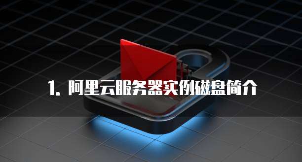 1. 阿里云服务器实例磁盘简介