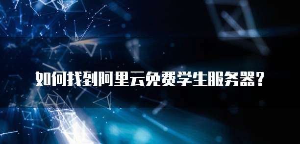 如何找到阿里云免费学生服务器?