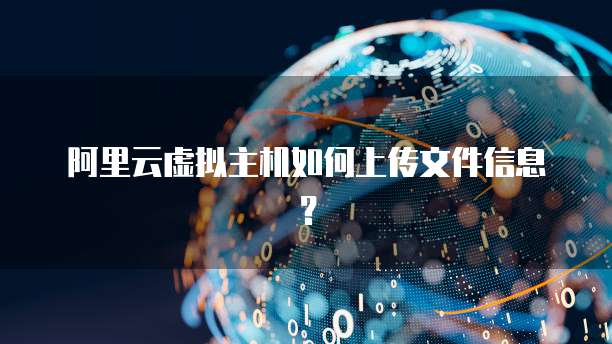 阿里云虚拟主机如何上传文件信息?