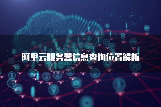 阿里云服务器信息查询位置解析
