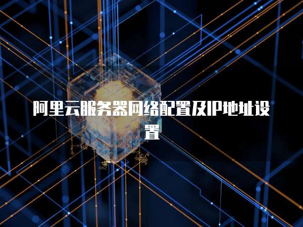 阿里云服务器网络配置及IP地址设置
