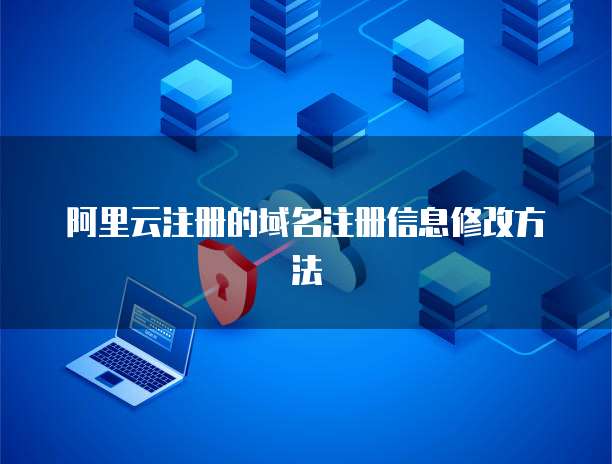 阿里云注册的域名注册信息修改方法