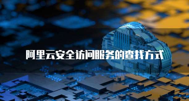 阿里云安全访问服务的查找方式