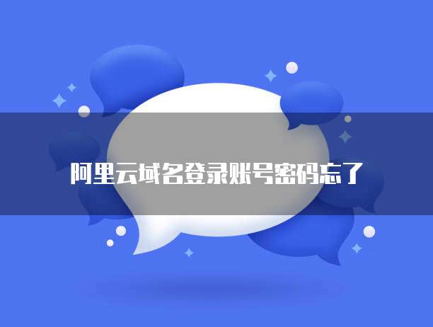 阿里云域名登录账号密码忘了