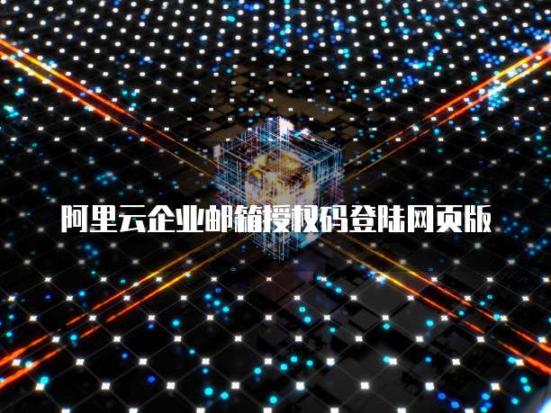 阿里云企业邮箱授权码登陆网页版