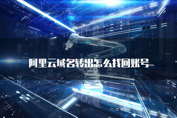 阿里云域名转出怎么找回账号