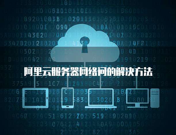 阿里云服务器网络问的解决方法
