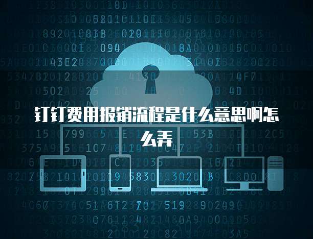 钉钉费用报销流程是什么意思啊怎么弄