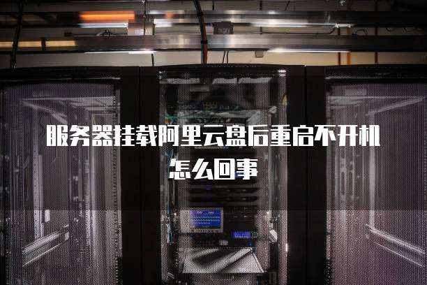 服务器挂载阿里云盘后重启不开机怎么回事
