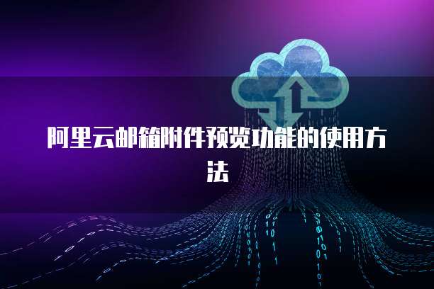 阿里云邮箱附件预览功能的使用方法