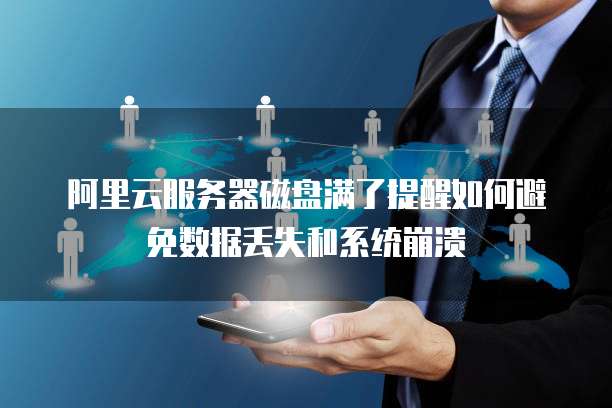 阿里云服务器磁盘满了提醒如何避免数据丢失和系统崩溃