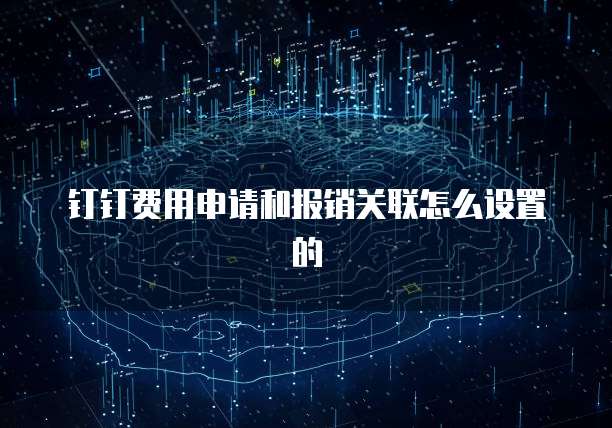 钉钉费用申请和报销关联怎么设置的
