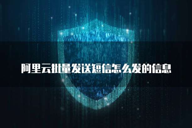 阿里云批量发送短信怎么发的信息
