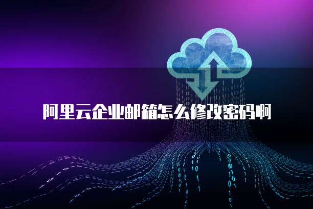 阿里云企业邮箱怎么修改密码啊